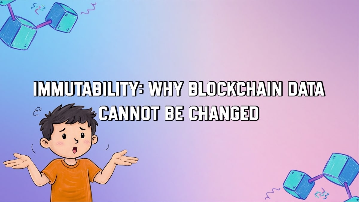 Immutability: Why Blockchain Data Cannot Be Changed